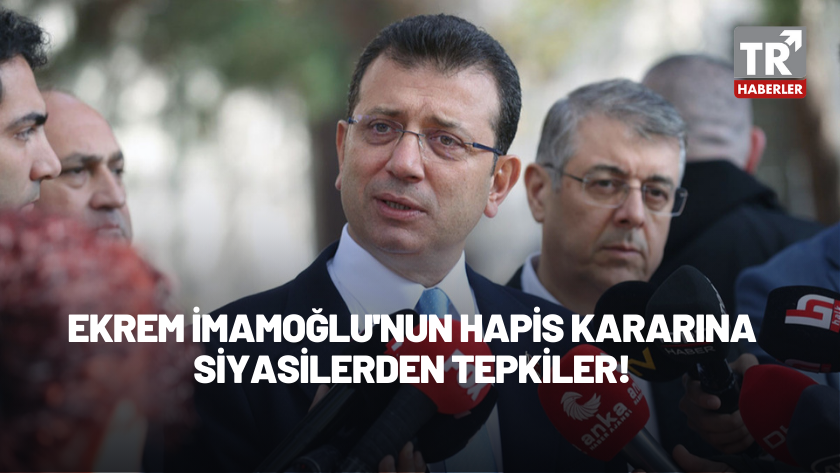 İBB Başkanı İmamoğlu'na hapis kararına siyasilerden tepkiler yağıyor!