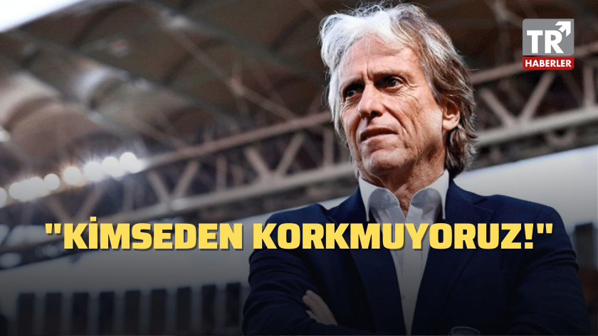Fenerbahçe Teknik Direktörü Jorge Jesus: "Kimseden korkmuyoruz!"