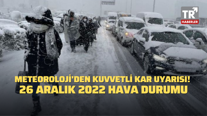 Meteoroloji'den kuvvetli kar uyarısı! 26 Aralık 2022 Hava Durumu