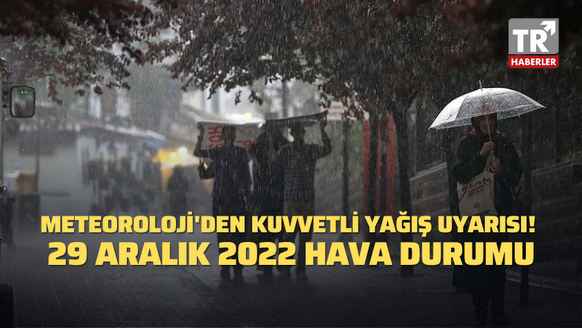 Meteoroloji'den kuvvetli yağış uyarısı! 29 Aralık 2022 Hava Durumu
