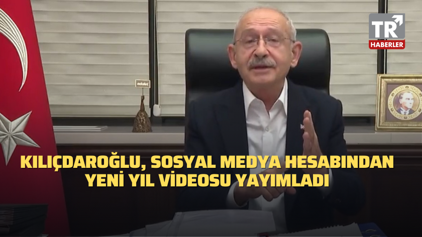 Kılıçdaroğlu, sosyal medya hesabından yeni yıl videosu yayımladı