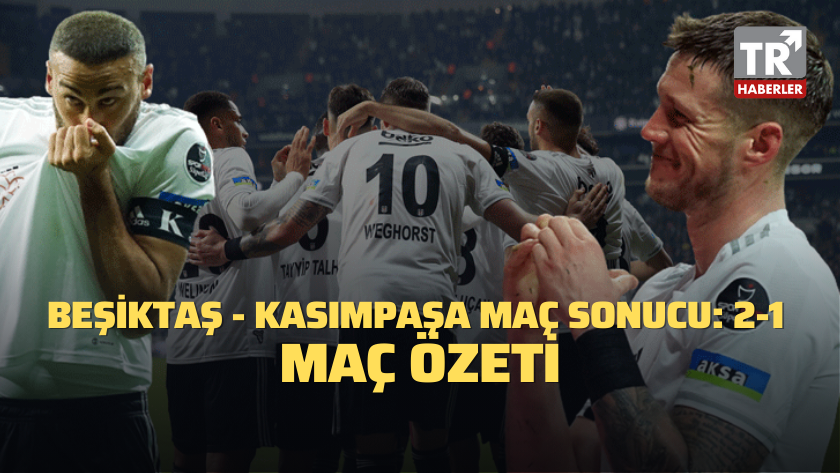 Beşiktaş - Kasımpaşa maç sonucu: 2-1 / MAÇ ÖZETİ