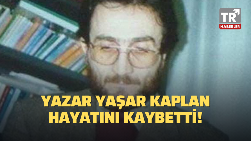 Mütefekkir yazar Yaşar Kaplan hayata gözlerini yumdu!