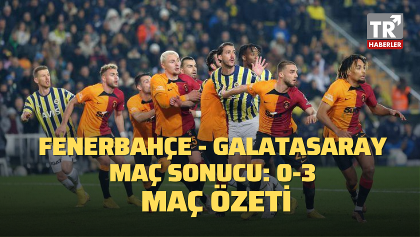 Fenerbahçe - Galatasaray maç sonucu: 0-3 / MAÇ ÖZETİ