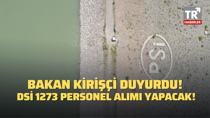 Bakan Kirişçi duyurdu: DSİ 1273 personel alımı yapacak!