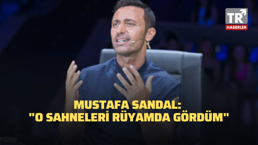 Mustafa Sandal: "O sahneleri rüyamda gördüm"