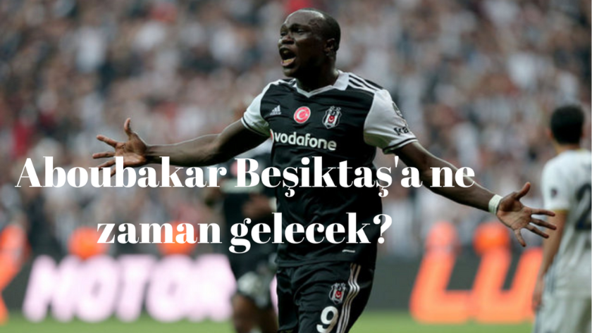 Vincent Aboubakar Beşiktaş'a ne zaman gelecek?
