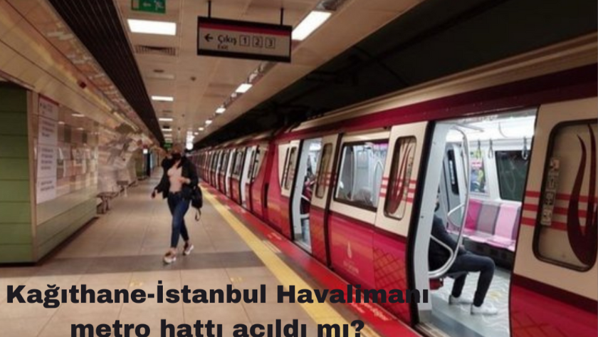 2023 Kağıthane-İstanbul Havalimanı metro hattı açıldı mı?