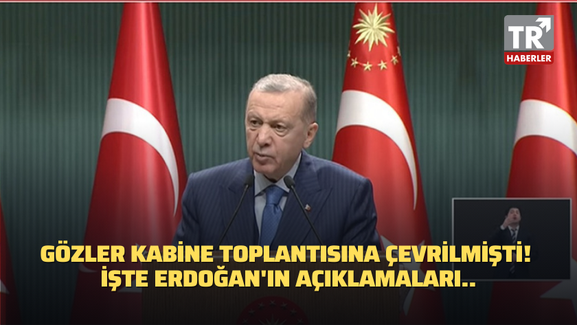 Gözler kabine toplantısına çevrilmişti! İşte Erdoğan'ın açıklamaları..