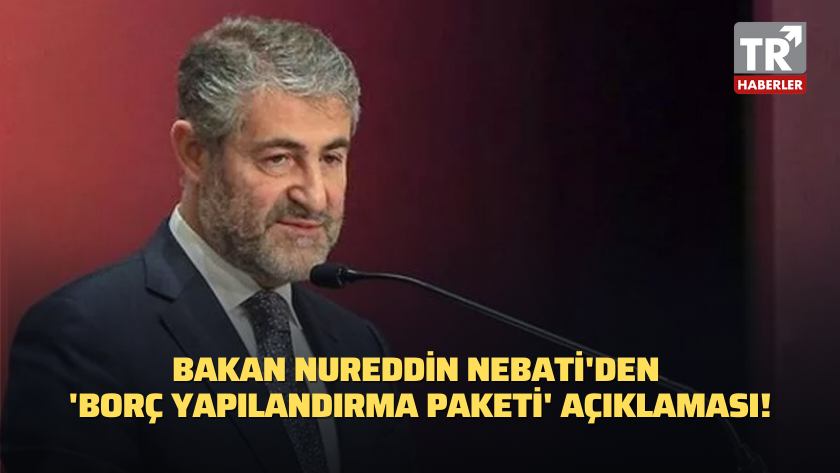 Bakan Nureddin Nebati'den 'borç yapılandırma paketi' açıklaması