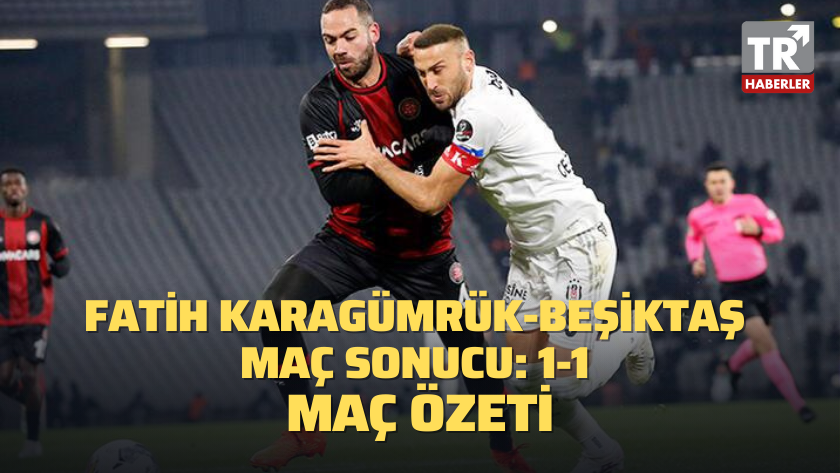 Fatih Karagümrük-Beşiktaş maç sonucu: 1-1 / MAÇ ÖZETİ