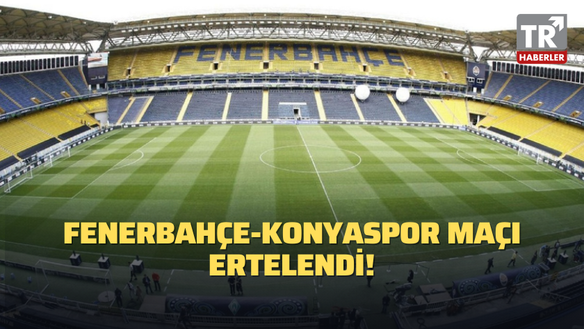 Fenerbahçe-Konyaspor maçı ertelendi!