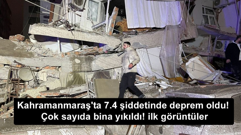Kahramanmaraş'ta 7.4 şiddetinde deprem oldu! Çok sayıda bina yıkıldı!