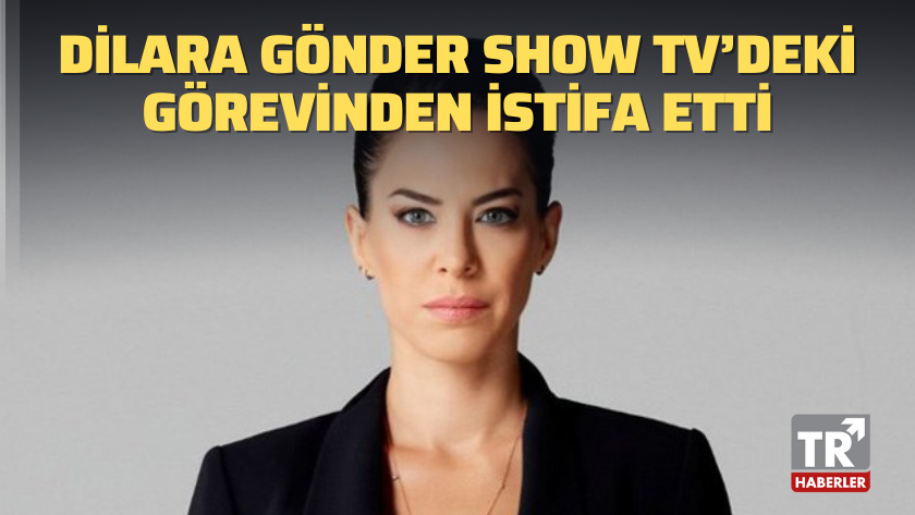 Dilara Gönder Show TV’deki görevinden istifa etti