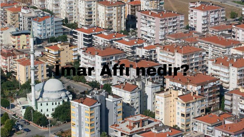 İmar Affı nedir, neleri kapsıyor? İmar Affı ne zaman çıktı?