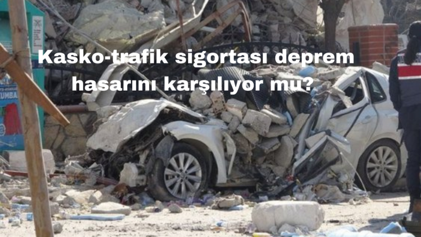 Kasko-trafik sigortası deprem hasarını karşılıyor mu?