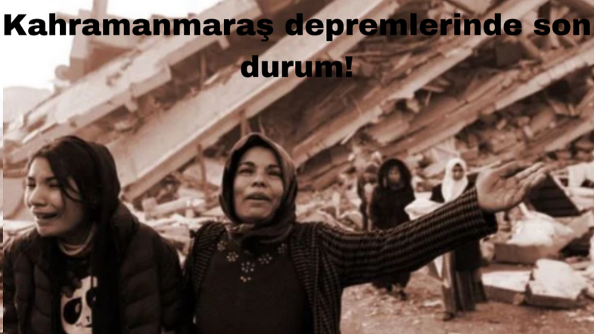 6 şubat Kahramanmaraş depremlerinde son durum! Can kaybı kaç oldu?