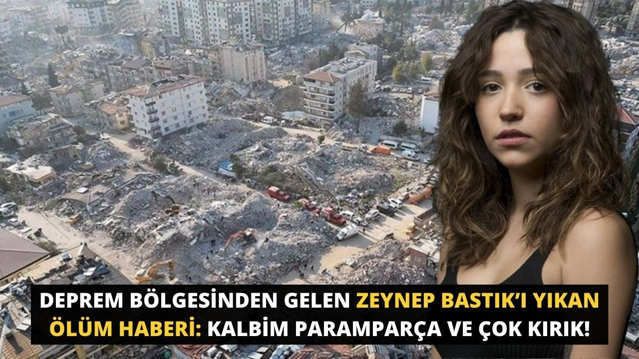Deprem bölgesinden Zeynep Bastık’ı yıkan ölüm haberi: Kalbim paramparça ve çok kırık! - Sayfa 1