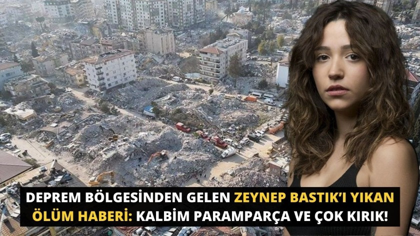 Deprem bölgesinden Zeynep Bastık’ı yıkan ölüm haberi