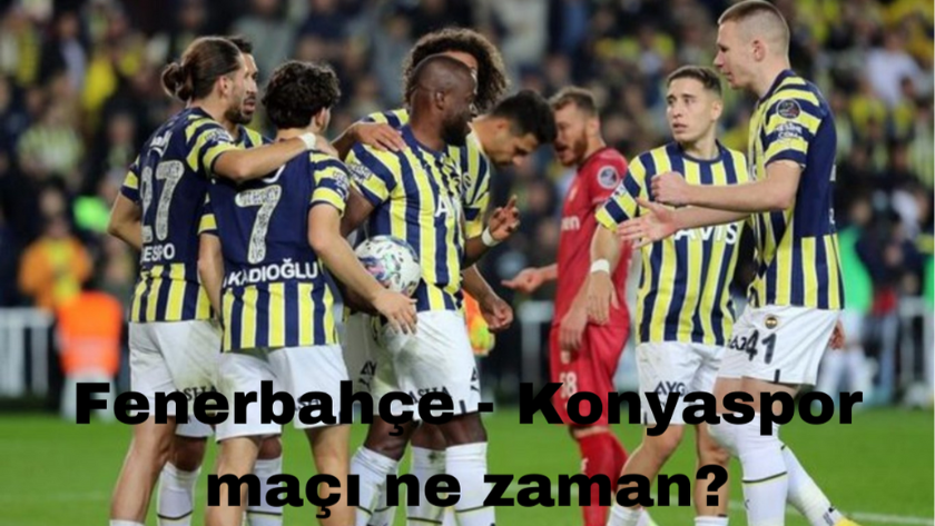Fenerbahçe - Konyaspor maçı hangi gün, saat kaçta oynanacak?
