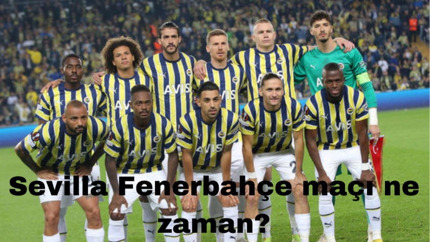 Sevilla Fenerbahçe maçı ne zaman oynanacak? Hangi kanalda yayınlanacak