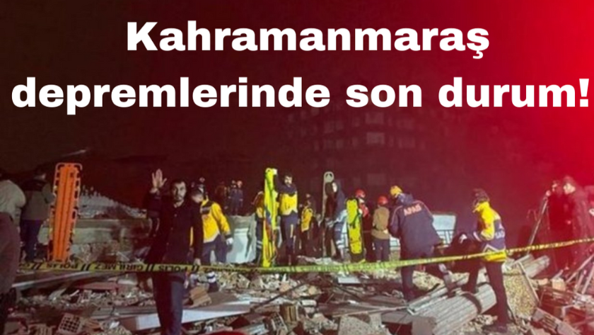 6 şubat Kahramanmaraş depremlerinde son durum! Can kaybı kaç oldu?