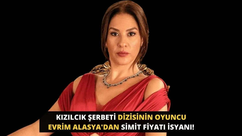 Kızılcık Şerbeti oyuncu Evrim Alasya'dan simit fiyatı isyanı