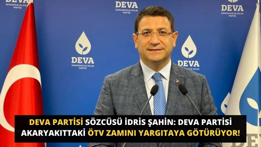 İdris Şahin: DEVA Partisi akaryakıttaki ÖTV zamını yargıtaya götürüyor