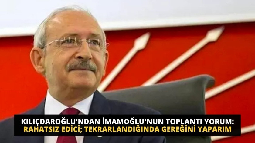 Kılıçdaroğlu'ndan İmamoğlu'nun toplantı yorum: Tekrarlandığında...!