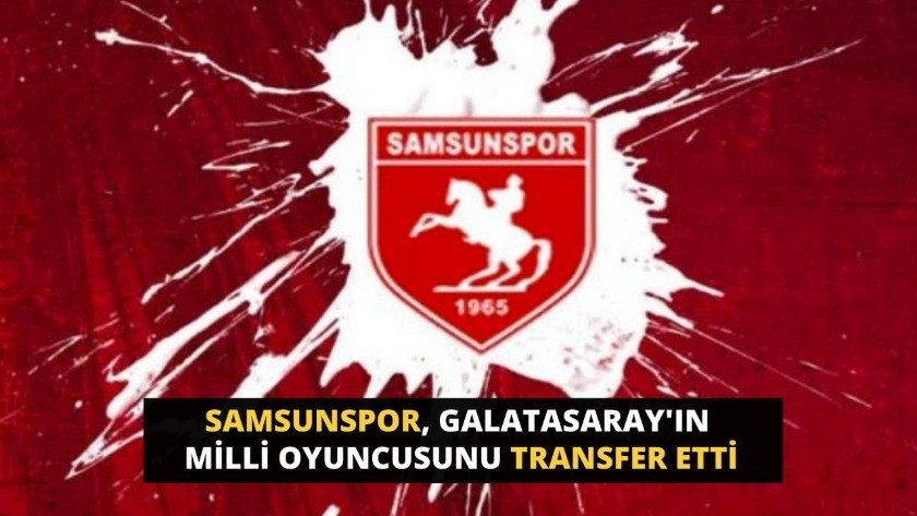 Samsunspor, Galatasaray'ın milli oyuncusunu transfer etti