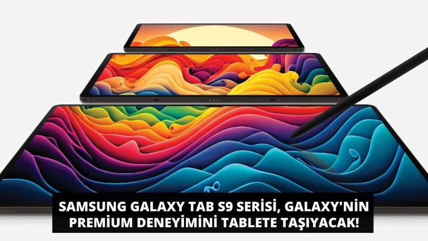 Samsung Galaxy Tab S9 Serisi, Galaxy'nin Premium Deneyimini Tablete Taşıyacak!