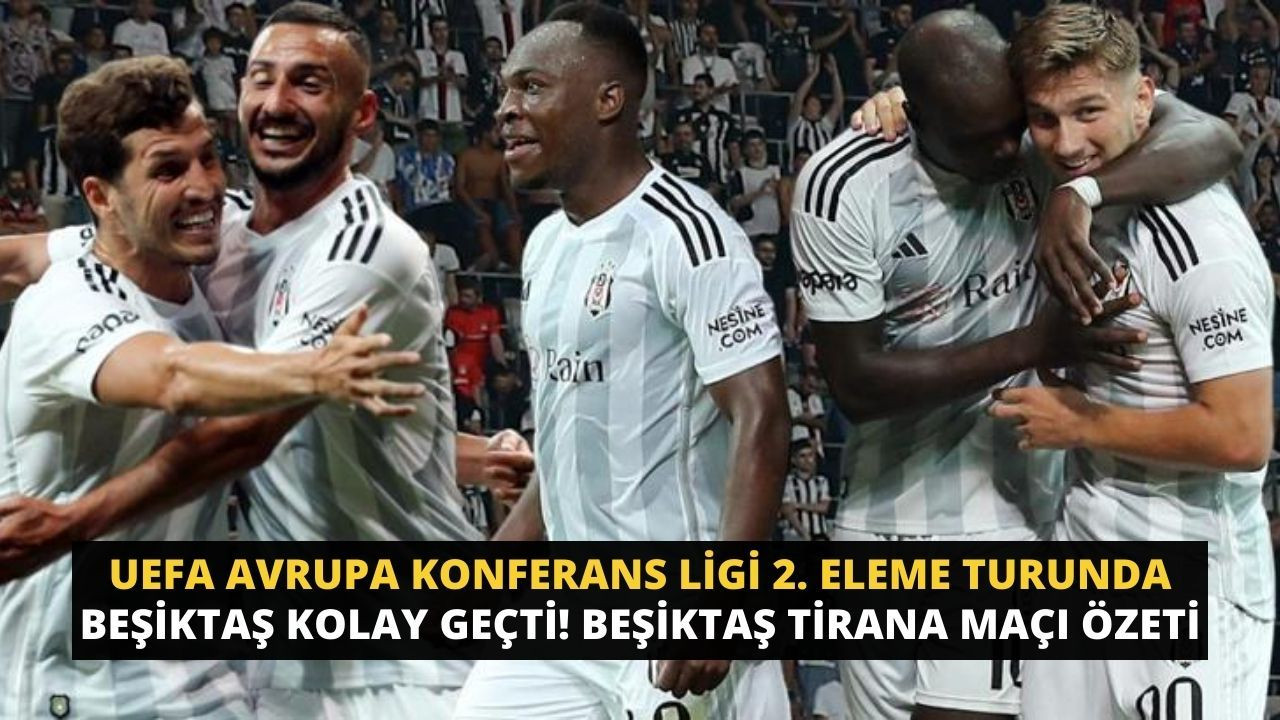 UEFA Avrupa Konferans Ligi 2. Eleme Turunda Beşiktaş kolay geçti! Beşiktaş Tirana maçı özeti - Sayfa 1