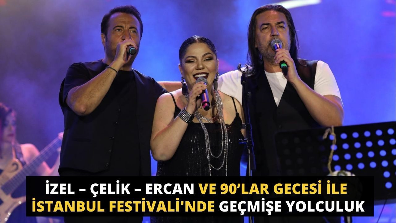 İzel – Çelik – Ercan ve 90’lar Gecesi ile İstanbul Festivali'nde Geçmişe Yolculuk - Sayfa 1