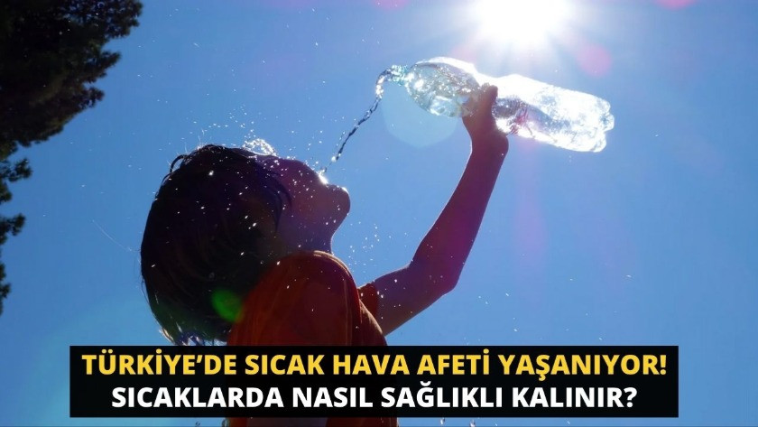 Türkiye’de sıcak hava afeti yaşanıyor! Sıcaklarda nasıl sağlıklı kalınır?
