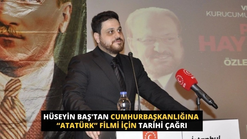 Hüseyin Baş’tan Cumhurbaşkanlığına “Atatürk” filmi için tarihi çağrı