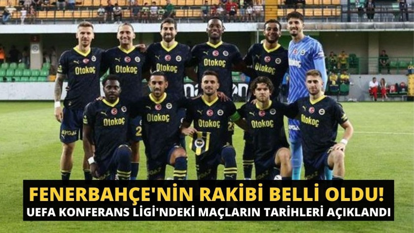 Fenerbahçe'nin rakibi belli oldu! UEFA Konferans Ligi'ndeki Maçların tarihleri açıklandı