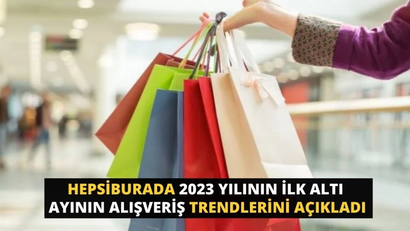 2023 yılının ilk altı ayının alışveriş trendleri açıklandı