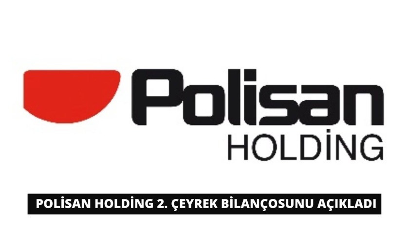  Polisan Holding 2. çeyrek bilançosunu açıkladı