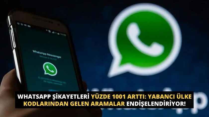 WhatsApp şikayetleri yüzde 1001 arttı: Yabancı ülke kodlarından gelen aramalar endişelendiriyor!
