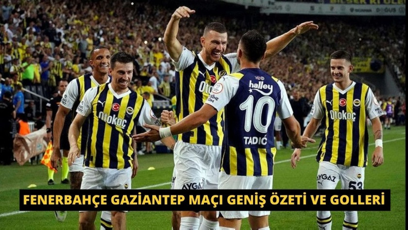 Fenerbahçe Gaziantep Maçı geniş özeti ve golleri