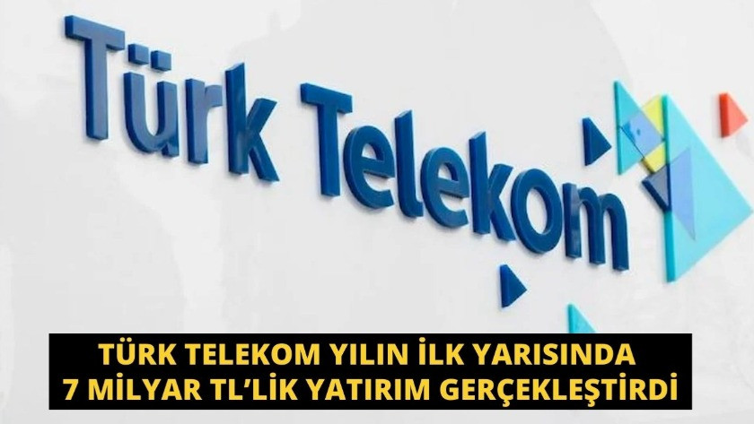 Türk Telekom yılın ilk yarısında 7 milyar TL yatırım gerçekleştirdi
