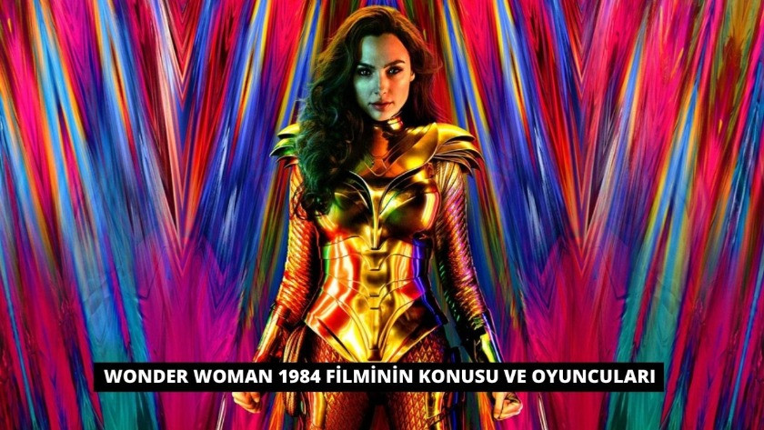 Wonder Woman 1984 Filminin konusu ve oyuncuları