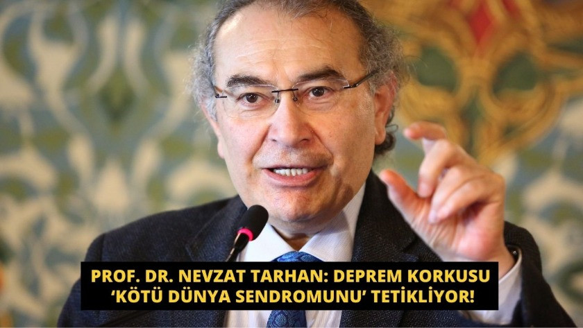 Prof. Dr. Nevzat Tarhan: Deprem korkusu ‘kötü dünya sendromunu’ tetikliyor!