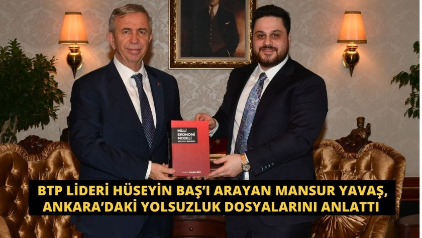 BTP Lideri Hüseyin Baş’ı arayan Mansur Yavaş, Ankara’daki yolsuzluk dosyalarını anlattı