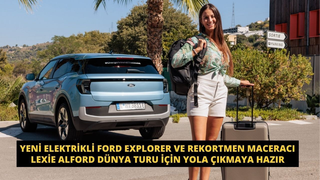 Yeni Elektrikli Ford Explorer ve Rekortmen Maceracı Lexie Alford Dünya Turu için Yola Çıkmaya Hazır - Sayfa 1