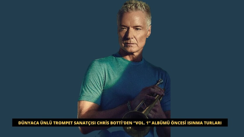 Dünyaca Ünlü Trompet Sanatçısı Chris Botti'den “Vol. 1” Albümü Öncesi Isınma Turları