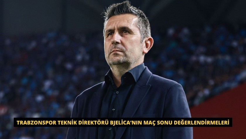 Trabzonspor Teknik Direktörü Bjelica’nın maç sonu değerlendirmeleri