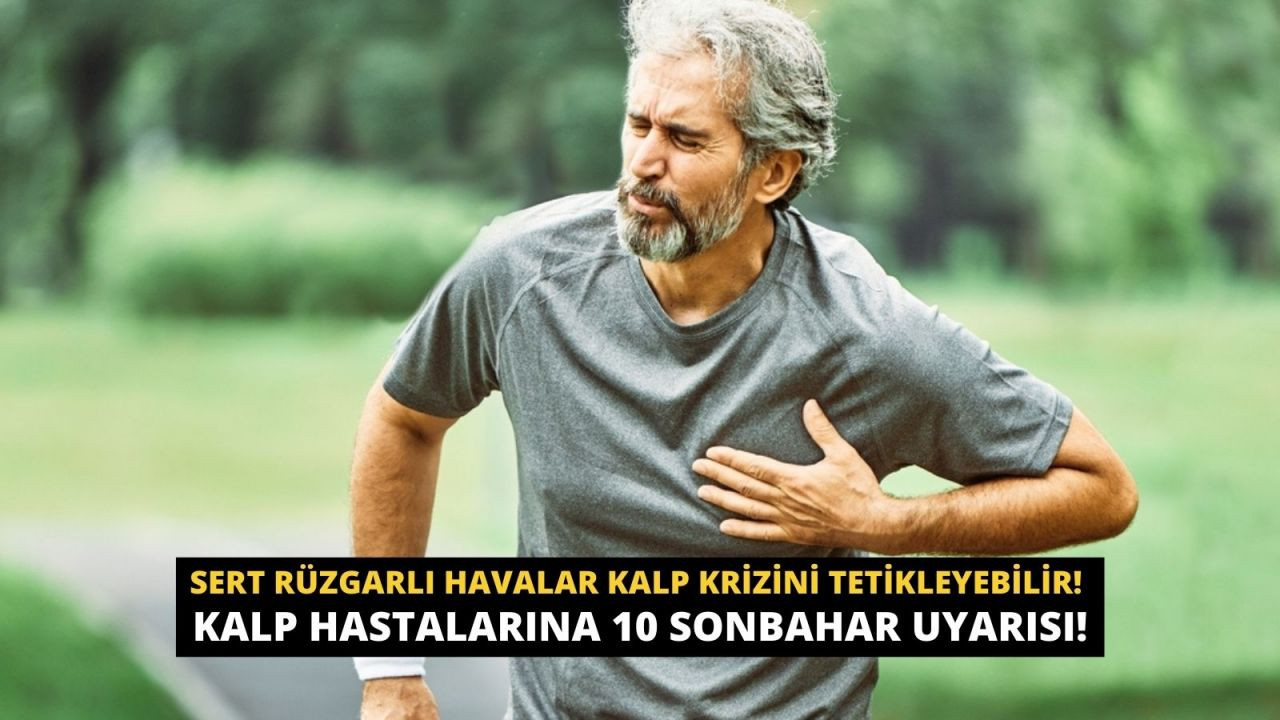 Sert rüzgarlı havalar kalp krizini tetikleyebilir! Kalp hastalarına 10 sonbahar uyarısı! - Sayfa 1