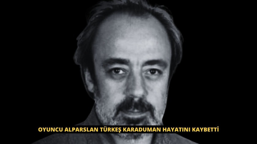 Oyuncu Alparslan Türkeş Karaduman hayatını kaybetti