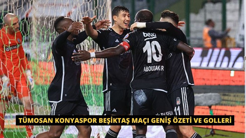 Tümosan Konyaspor Beşiktaş Maçı Geniş Özeti ve Golleri
